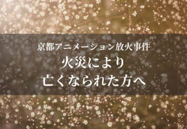 【お悔やみ 訃報】京都アニメーション 火災でお亡くなりになられた方々へ