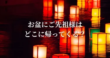 お盆とは？ご先祖様は、いつどこに帰ってくる？お墓参りと先祖様へのご挨拶は？