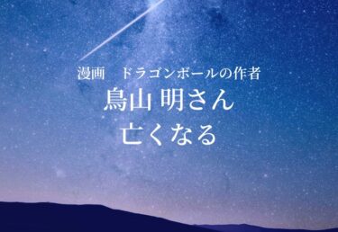 【お悔やみ 訃報】ドラゴンボールの作者　鳥山明さんが死去